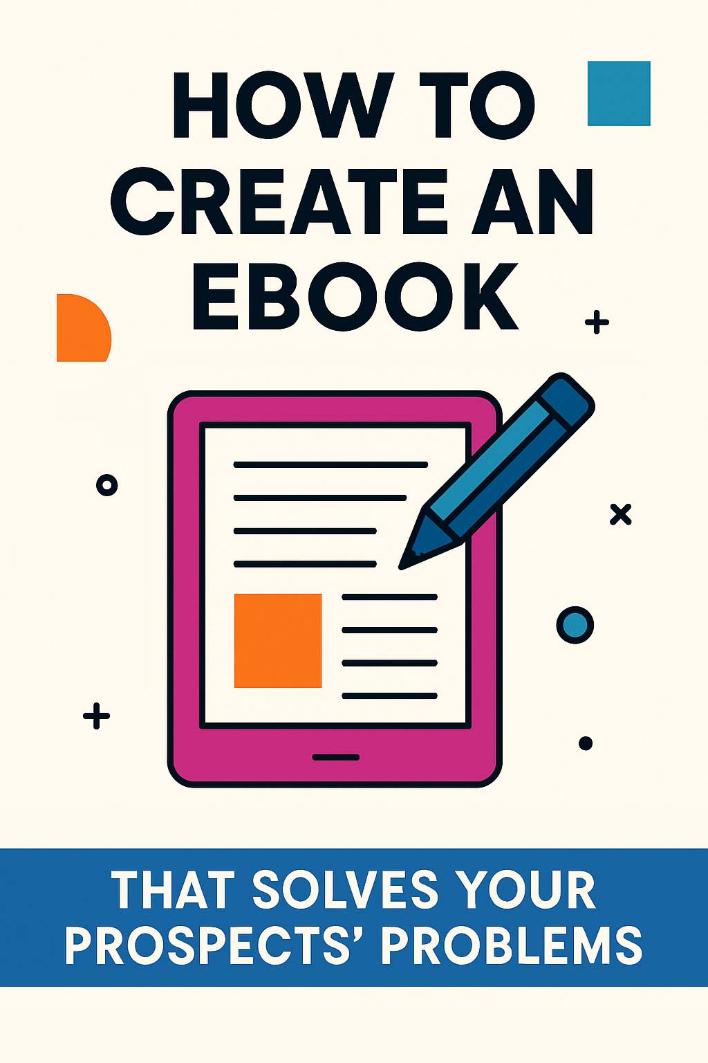 How To Create An eBook That Solves Your Prospects' Problems